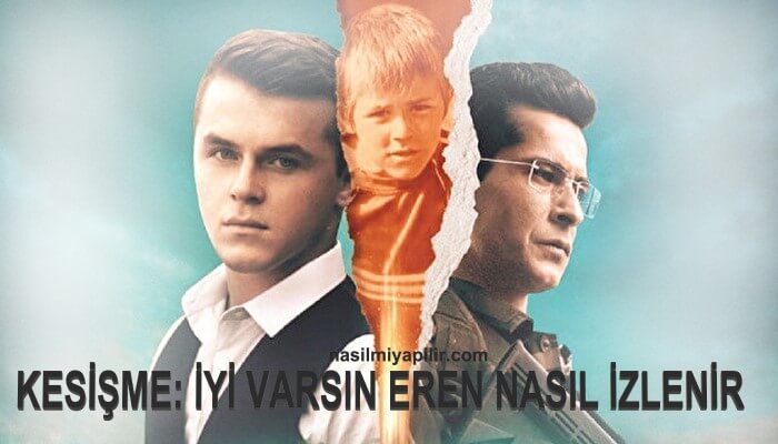 Kesişme: İyi ki Varsın Eren Nasıl İzlenir?