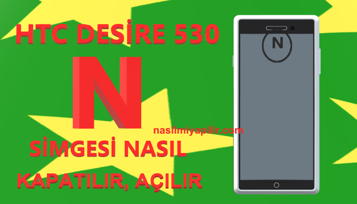 HTC Desire 530 N Simgesi Nasıl Kapatılır Açılır?