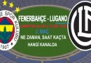 Fenerbahçe Lugano Maçı Ne Zaman, Saat Kaçta, Hangi Kanalda?