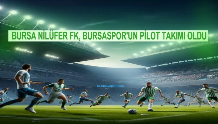 Bursa Nilüfer FK, Bursaspor’un Pilot Takımı Oldu!