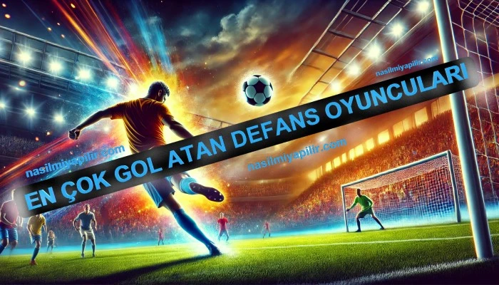 En Çok Gol Atan Defans Oyuncuları: 17 Farklı Defansif Golcü